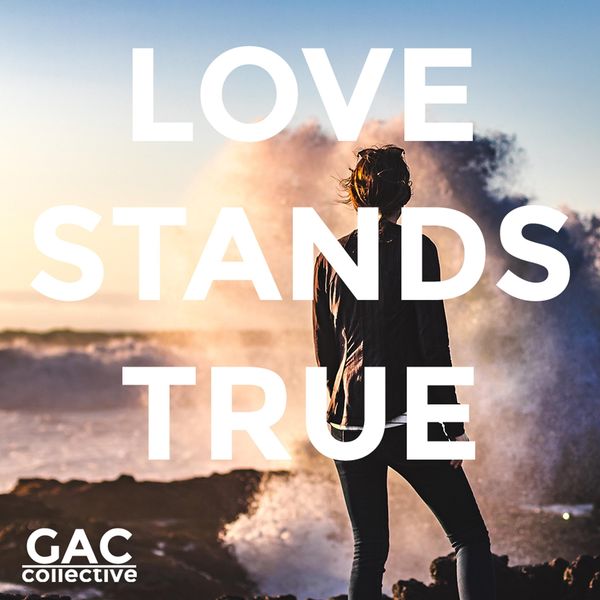 GAC Collective - Love Stands True GAC Collective - Love Stands True