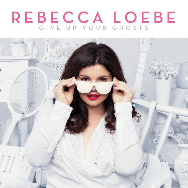 Rebecca Loebe|Give up Your Ghosts