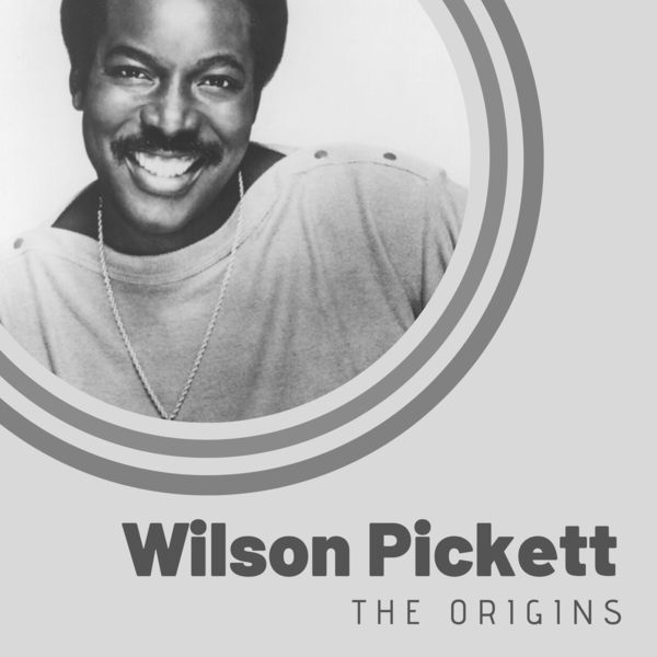 The Origins of Wilson Pickett, Wilson Pickett Qobuz