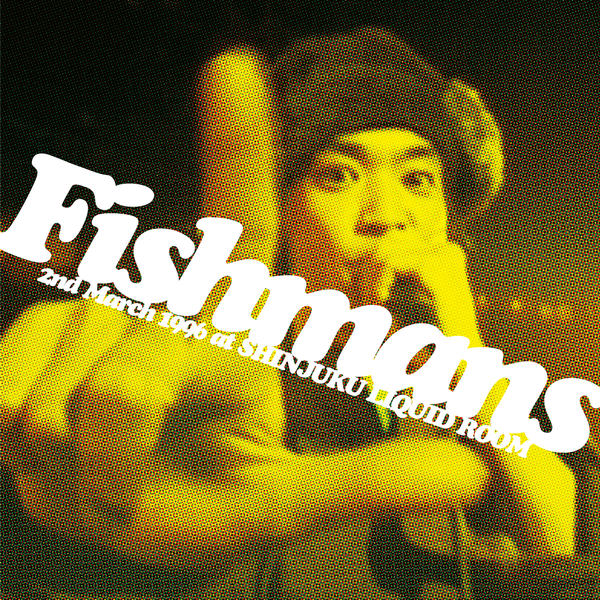FISHMANS 若いながらも歴史あり 96.3.2@新宿LIQUID ROOm 若いながらも歴史あり 96.3.2@新宿LIQUID ROOm, Fishmans - Qobuz