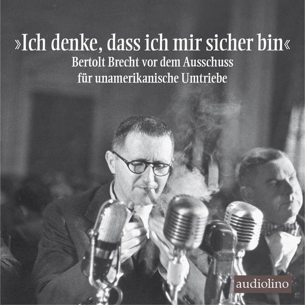 Bertolt Brecht|"Ich denke, dass ich mir sicher bin" - Bertolt Brecht vor dem Ausschuss für unamerikanische Umtriebe  (Gekürzt)