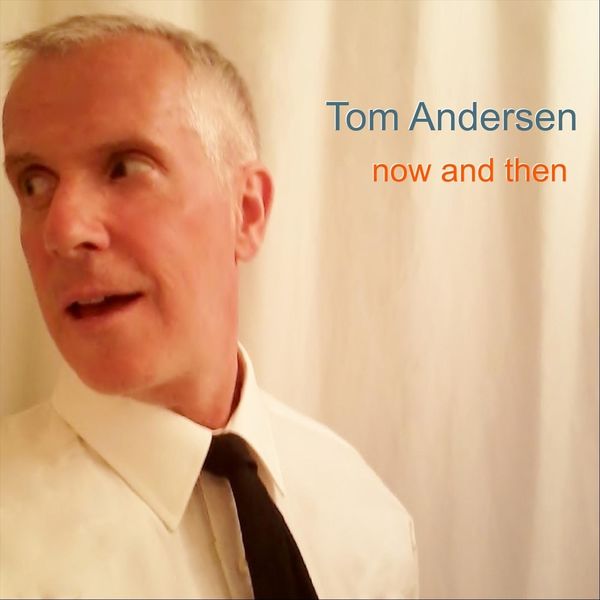 Tom Andersen - Now and Then Tom Andersen - Now and Then