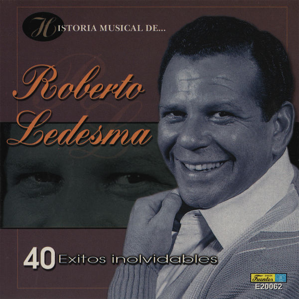 Roberto Ledesma|Historia Músical - 40 Éxitos Inolvidables Roberto Ledesma|Historia Músical - 40 Éxitos Inolvidables