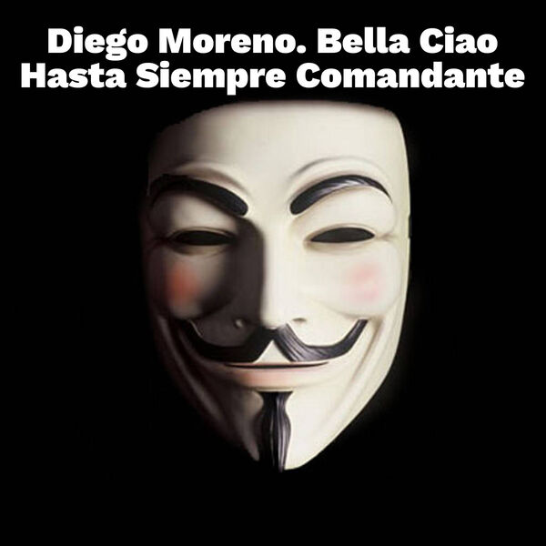 Diego Moreno|Bella Ciao! Hasta Siempre Comandante!