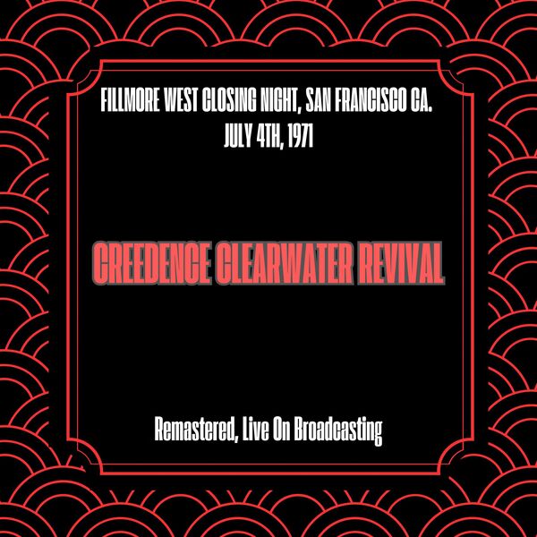 Creedence Clearwater Revival|Fillmore West Closing Night, San Francisco Ca. July 4th, 1971 (Remastered, Live On Broadcasting) Creedence Clearwater Revival|Fillmore West Closing Night, San Francisco Ca. July 4th, 1971 (Remastered, Live On Broadcasting)