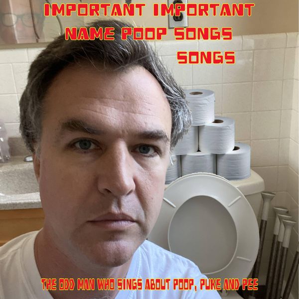 Important Important Name Poop Songs Songs, The Odd Man Who Sings About