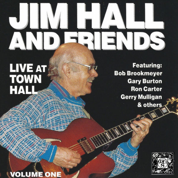 Jim Hall|Jim Hall and Friends: Live at Town Hall, Vol. 1 (Live at Town Hall, New York, 1989) Jim Hall|Jim Hall and Friends: Live at Town Hall, Vol. 1 (Live at Town Hall, New York, 1989)