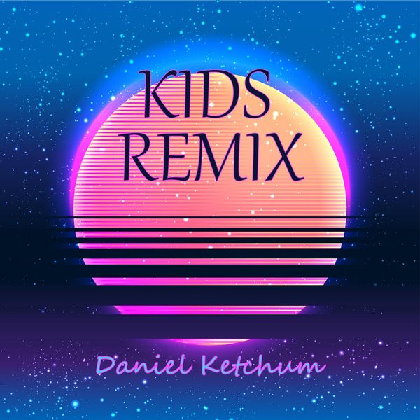 Daniel Ketchum - Kids Remix Daniel Ketchum - Kids Remix