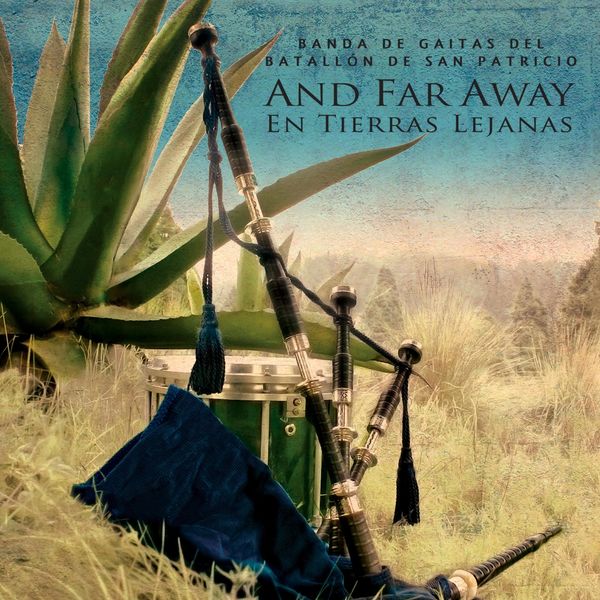 Banda de Gaitas del Batallón de San Patricio - And Far Away: En Tierras Lejanas Banda de Gaitas del Batallón de San Patricio - And Far Away: En Tierras Lejanas