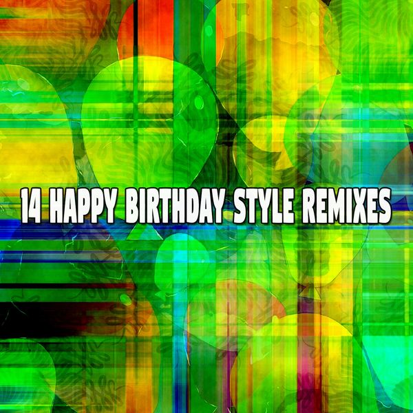 Happy Birthday - 14 Happy Birthday Style Remixes Happy Birthday - 14 Happy Birthday Style Remixes