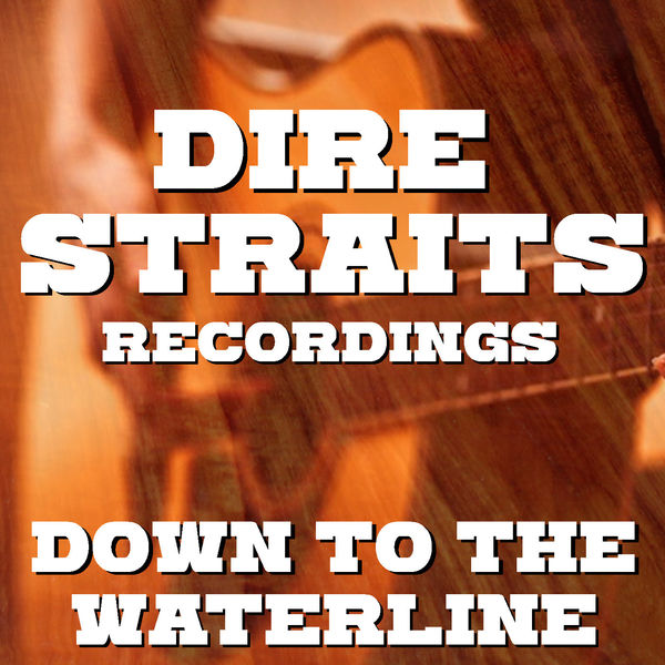 Dire Straits|Down To The Waterline Dire Straits Recordings (Live) Dire Straits|Down To The Waterline Dire Straits Recordings (Live)