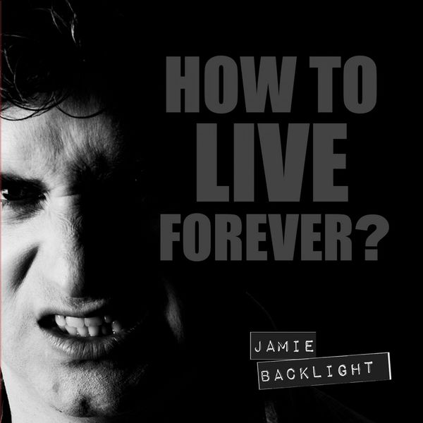 Jamie Backlight|How to Live Forever? Jamie Backlight|How to Live Forever?