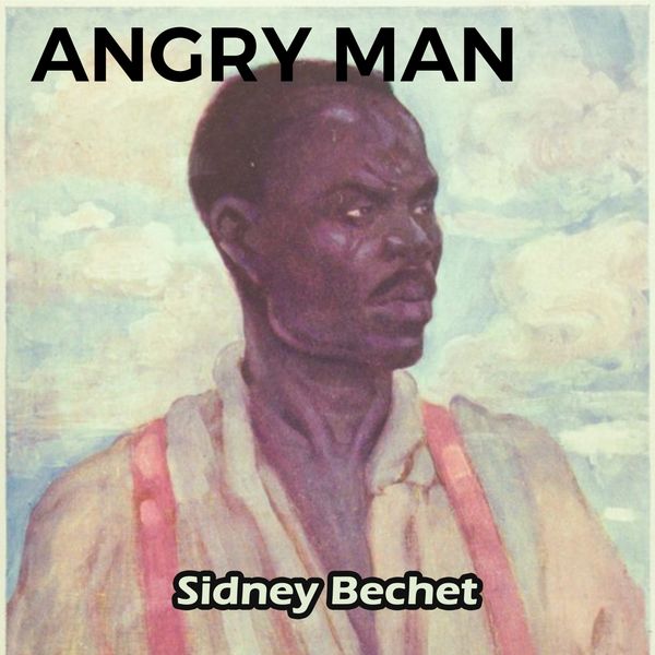 Sidney Bechet|Angry Man