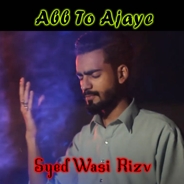 Syed Wasi Rizvi - Abb To Ajaye - Single Syed Wasi Rizvi - Abb To Ajaye - Single