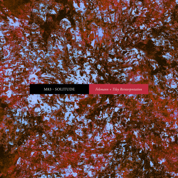 M83 - Solitude (Felsmann + Tiley Reinterpretation) M83 - Solitude (Felsmann + Tiley Reinterpretation)