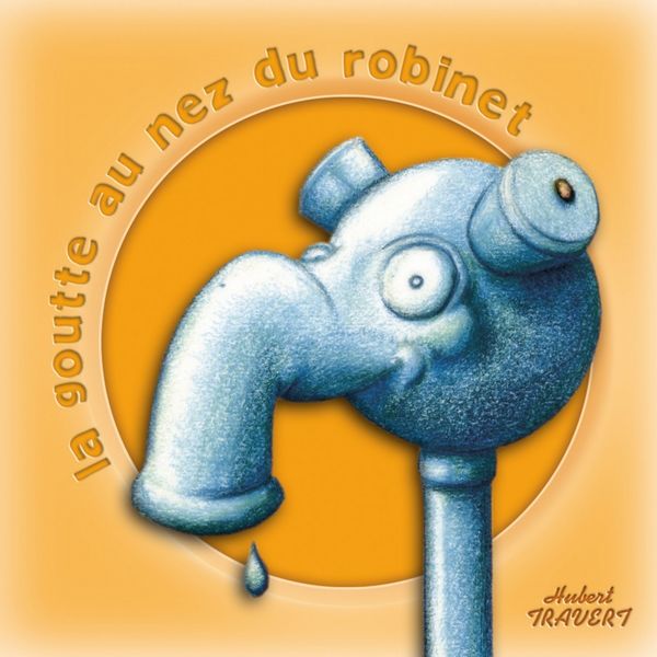 Hubert Travert - La goutte au nez du robinet Hubert Travert - La goutte au nez du robinet
