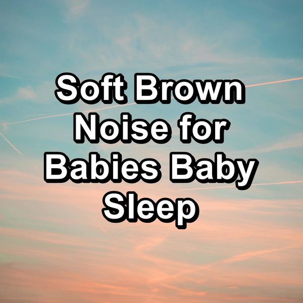Soft Brown Noise for Babies Baby Sleep, Vacuum Cleaner White Noise for Sleep Qobuz