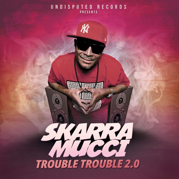 Skarra Mucci - Trouble Trouble 2.0 Skarra Mucci - Trouble Trouble 2.0