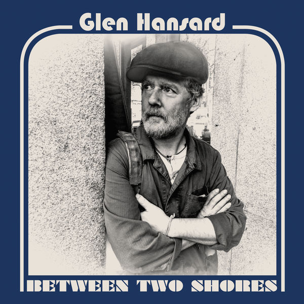 Glen Hansard - Between Two Shores Glen Hansard - Between Two Shores
