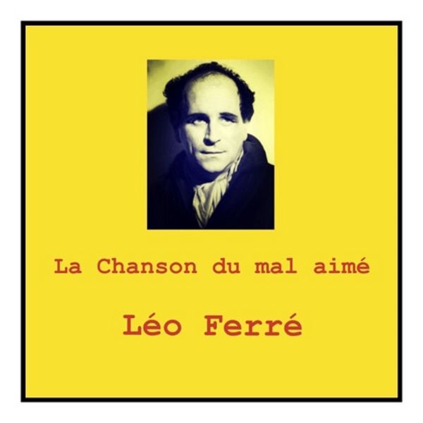 Léo Ferré - La Chanson du mal aimé Léo Ferré - La Chanson du mal aimé