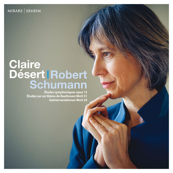 Claire Désert|Schumann: Études symphoniques, Op. 13 - Études sur un thème de Beethoven, WoO 31 & Geistervariationen, WoO 24 Claire Désert|Schumann: Études symphoniques, Op. 13 - Études sur un thème de Beethoven, WoO 31 & Geistervariationen, WoO 24
