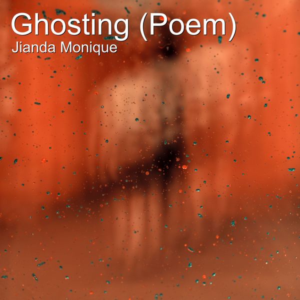 Jianda Monique - Ghosting (Poem) Jianda Monique - Ghosting (Poem)