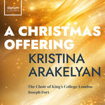 The Choir of King's College London A Christmas Offering (Christmas works by Kristina Arakelyan)