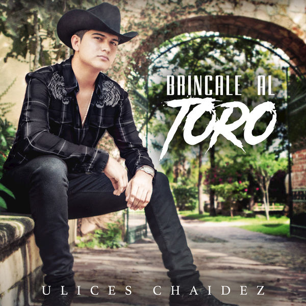 Ulices Chaidez - Brincale al Toro Ulices Chaidez - Brincale al Toro