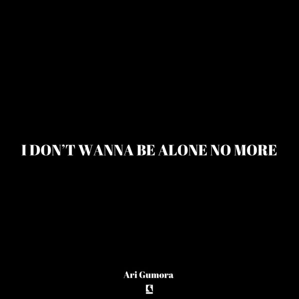 i don't wanna be alone no more, Ari Gumora - Qobuz