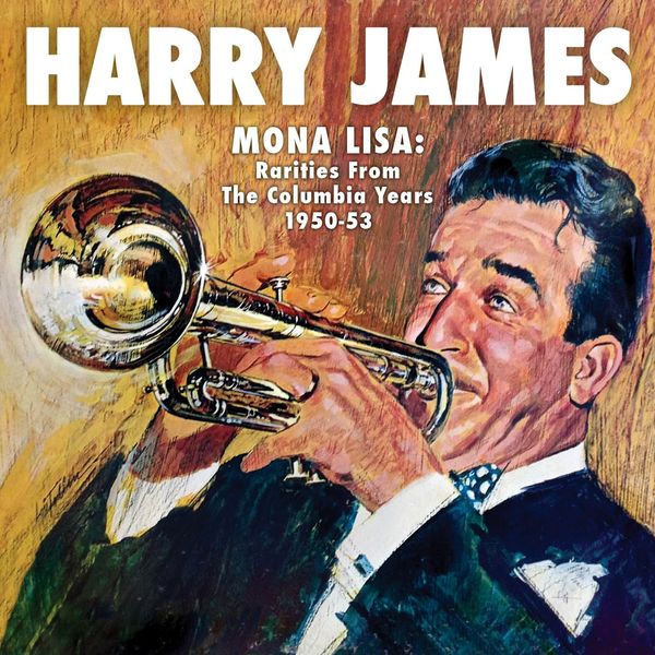 Harry James - Mona Lisa: Rarities from the Columbia Years (1950-1953) Harry James - Mona Lisa: Rarities from the Columbia Years (1950-1953)