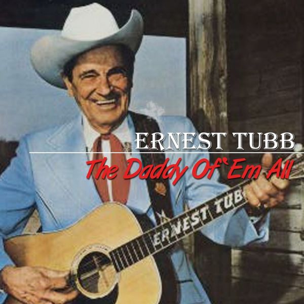 Ernest Tubb - The Daddy Of 'Em All Ernest Tubb - The Daddy Of 'Em All