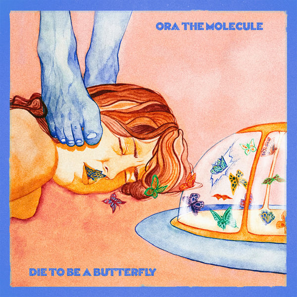 Ora The Molecule|Die To Be A Butterfly Ora The Molecule|Die To Be A Butterfly