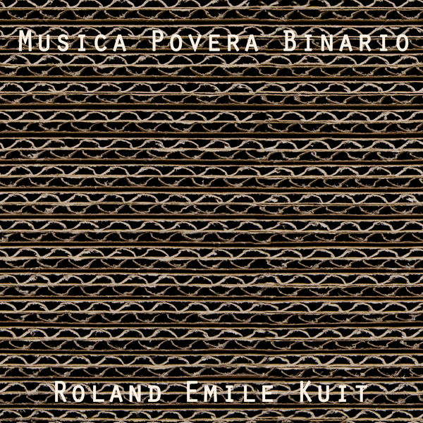 Roland Emile Kuit|Roland Emile Kuit: Musica Povera Binario Roland Emile Kuit|Roland Emile Kuit: Musica Povera Binario