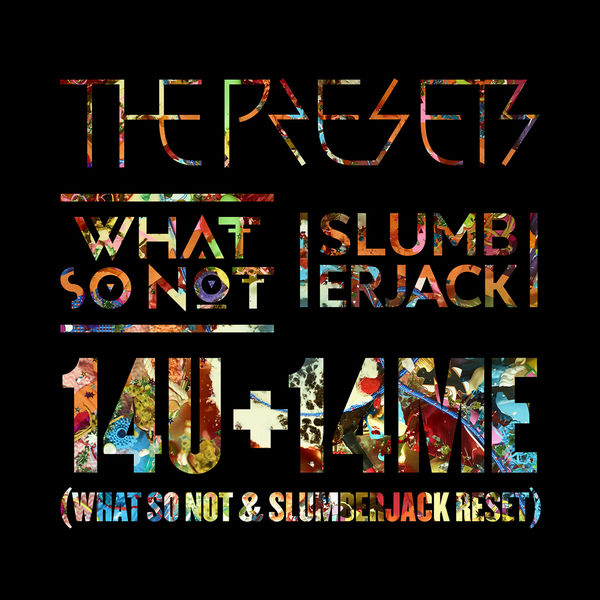 The Presets|14U +14ME (What So Not & SLUMBERJACK RESET)