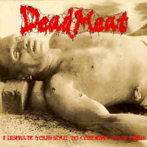 Dead Meat|I Liberate your Soul to Condemn your Flesh Dead Meat|I Liberate your Soul to Condemn your Flesh
