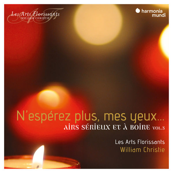 Les Arts Florissants - N'espérez plus mes yeux... Airs sérieux et à boire, Vol. 3 Les Arts Florissants - N'espérez plus mes yeux... Airs sérieux et à boire, Vol. 3