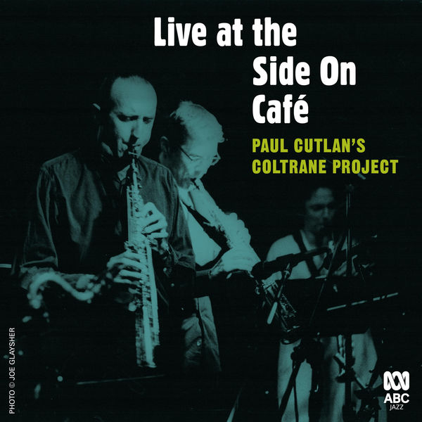 Paul Cutlan’s Coltrane Project|Live at the Side on Café (Live from Side On Café, Annandale, Sydney, 2004) Paul Cutlan’s Coltrane Project|Live at the Side on Café (Live from Side On Café, Annandale, Sydney, 2004)