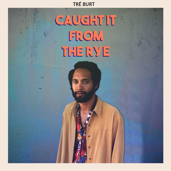 Tre Burt - Caught It from the Rye Tre Burt - Caught It from the Rye