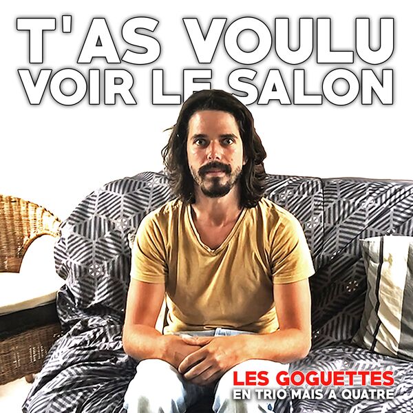 Les Goguettes (en trio mais à quatre)|T'as voulu voir le salon Les Goguettes (en trio mais à quatre)|T'as voulu voir le salon