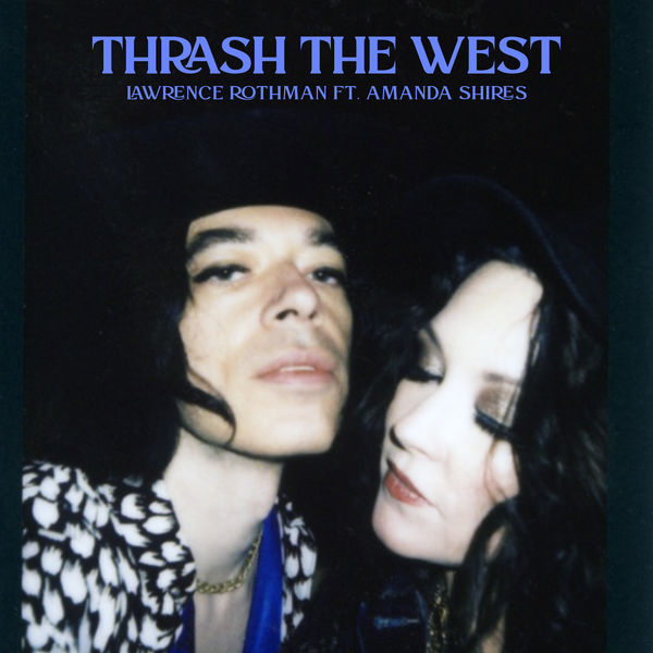 Lawrence Rothman|Thrash the West (feat. Amanda Shires) Lawrence Rothman|Thrash the West (feat. Amanda Shires)