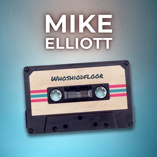 Mike Elliott|Whoshiodfloor Mike Elliott|Whoshiodfloor