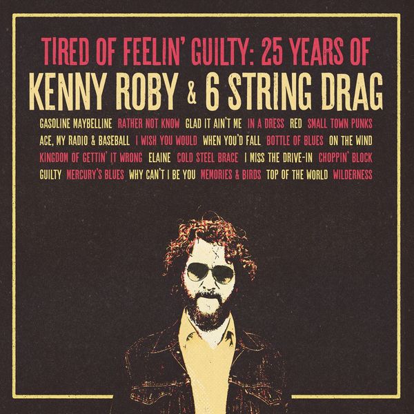 Kenny Roby - Tired of Feelin' Guilty: 25 Years of Kenny Roby & 6 String Drag Kenny Roby - Tired of Feelin' Guilty: 25 Years of Kenny Roby & 6 String Drag