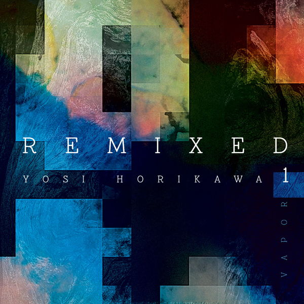 Yosi Horikawa|Vapor Remixed 1 Yosi Horikawa|Vapor Remixed 1