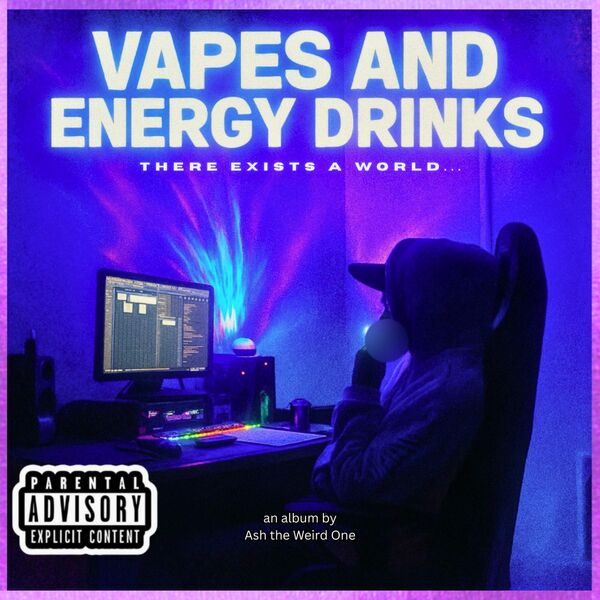 Vapes and Energy Drinks: There Exists a World, Ash the Weird One