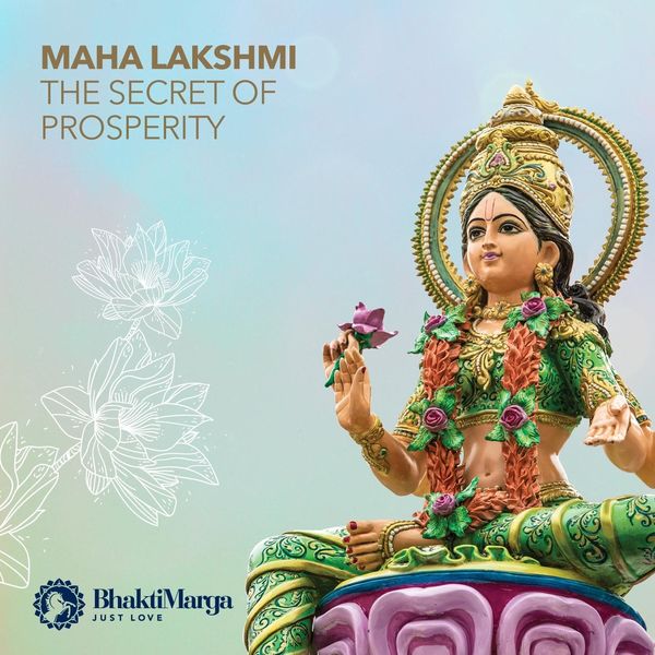 Bhakti Marga - Maha Lakshmi: The Secret of Prosperity Bhakti Marga - Maha Lakshmi: The Secret of Prosperity