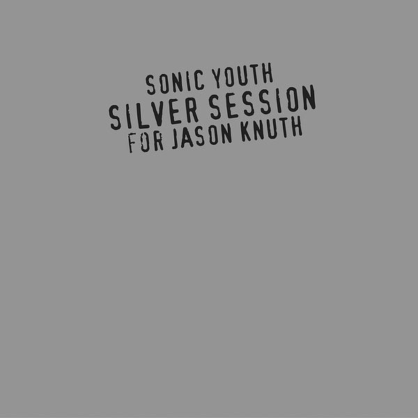 Sonic Youth|Silver Session (For Jason Knuth) Sonic Youth|Silver Session (For Jason Knuth)