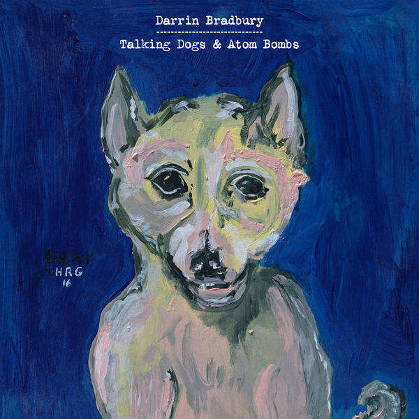 Darrin Bradbury - Talking Dogs & Atom Bombs Darrin Bradbury - Talking Dogs & Atom Bombs