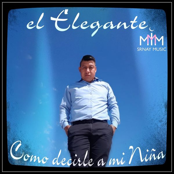 El Elegante - Como Decirle a Mi Niña El Elegante - Como Decirle a Mi Niña