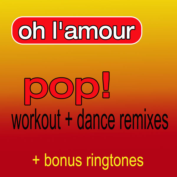 Bonus Ringtones Oh L'Amour (As Made Famous by Erasure) (Pop! Workout + Dance Remixes ...