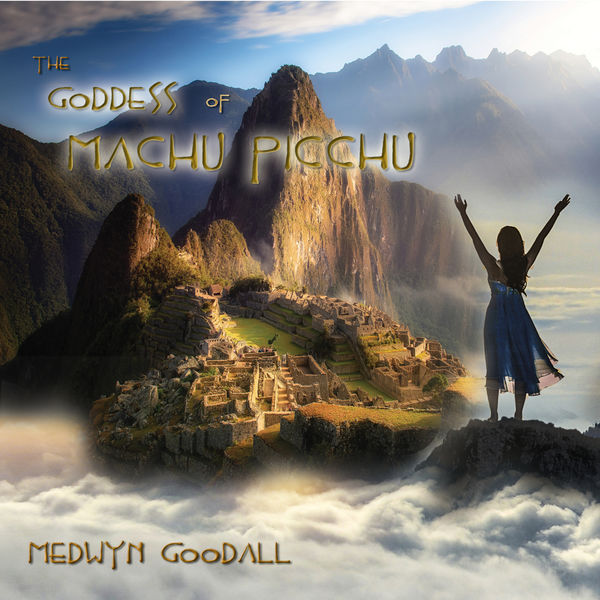 Medwyn Goodall|The Goddess of Machu Picchu Medwyn Goodall|The Goddess of Machu Picchu